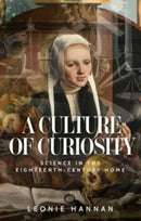 A Culture of Curiosity : Science in the Eighteenth-Century Home-9781526153036