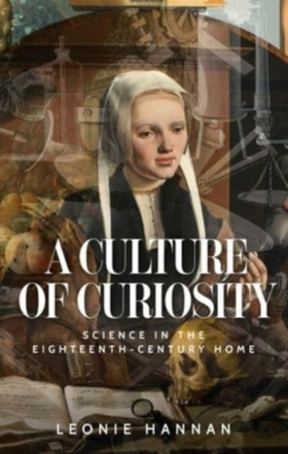A Culture of Curiosity : Science in the Eighteenth-Century Home-9781526153036