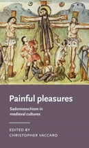 Painful Pleasures : Sadomasochism in Medieval Cultures-9781526153333
