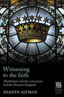 Witnessing to the Faith : Absolutism and the Conscience in John Donne's England-9781526154842