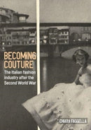 Becoming Couture : The Italian Fashion Industry After the Second World War-9781526155245