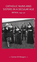 Catholic Nuns and Sisters in a Secular Age : Britain, 1945-90-9781526156068