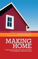 Making Home : Orphanhood, Kinship and Cultural Memory in Contemporary American Novels-9781526156075