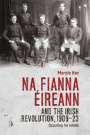 Na Fianna EIreann and the Irish Revolution, 1909-23 : Scouting for Rebels-9781526156129
