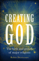 Creating God : The Birth and Growth of Major Religions-9781526156174