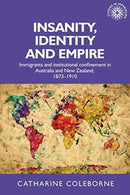 Insanity, Identity and Empire : Immigrants and Institutional Confinement in Australia and New Zealand, 1873-1910-9781526156310
