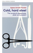 Cold, Hard Steel : The Myth of the Modern Surgeon-9781526156624
