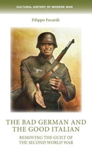 The Bad German and the Good Italian : Removing the Guilt of the Second World War-9781526157133