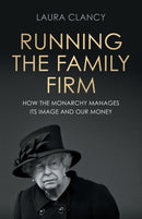Running the Family Firm : How the Monarchy Manages its Image and Our Money-9781526158758