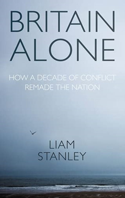 Britain Alone : How a Decade of Conflict Remade the Nation-9781526159205