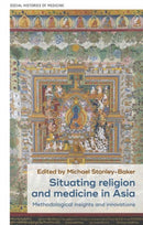 Situating Religion and Medicine in Asia : Methodological Insights and Innovations-9781526160010
