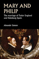 Mary and Philip : The Marriage of Tudor England and Habsburg Spain-9781526160249