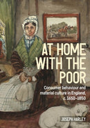 At Home with the Poor : Consumer Behaviour and Material Culture in England, C.1650-1850-9781526160843
