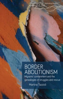 Border Abolitionism : Migrants' Containment and the Genealogies of Struggles and Rescue-9781526160935