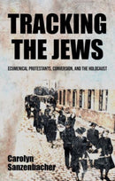Tracking the Jews : Ecumenical Protestants, Conversion, and the Holocaust-9781526161291
