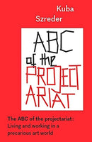 The ABC of the Projectariat : Living and Working in a Precarious Art World-9781526161321