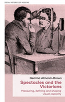Spectacles and the Victorians : Measuring, Defining and Shaping Visual Capacity-9781526161352