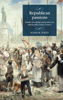Republican Passions : Family, Friendship and Politics in Nineteenth-Century France-9781526161536
