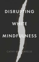 Disrupting White Mindfulness : Race and Racism in the Wellbeing Industry-9781526162069