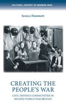 Creating the People's War : Civil Defence Communities in Second World War Britain-9781526162410