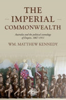 The Imperial Commonwealth : Australia and the Project of Empire, 1867-1914-9781526162755
