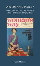 A Woman's Place? : Challenging Values in 1960s Irish Women's Magazines-9781526163349