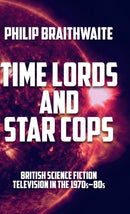 Time Lords and Star Cops : British Science Fiction Television in the 1970s-80s-9781526163370