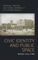 Civic Identity and Public Space : Belfast Since 1780-9781526163660