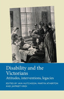 Disability and the Victorians : Attitudes, Interventions, Legacies-9781526163929