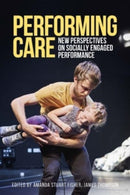 Performing Care : New Perspectives on Socially Engaged Performance-9781526163967