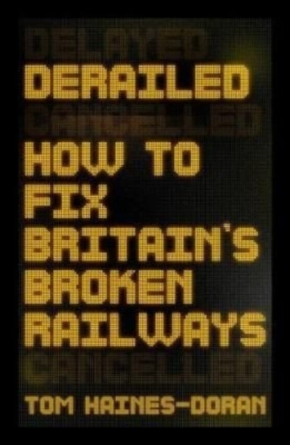 Derailed : How to Fix Britain's Broken Railways-9781526164056