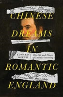 Chinese Dreams in Romantic England : The Life and Times of Thomas Manning-9781526164551