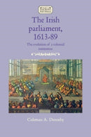 The Irish Parliament, 1613-89 : The Evolution of a Colonial Institution-9781526164728