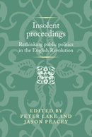 Insolent Proceedings : Rethinking Public Politics in the English Revolution-9781526165008