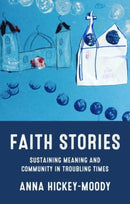 Faith Stories : Sustaining Meaning and Community in Troubling Times-9781526165244
