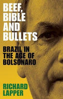 Beef, Bible and Bullets : Brazil in the Age of Bolsonaro-9781526165459