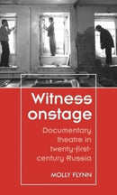 Witness Onstage : Documentary Theatre in Twenty-First-Century Russia-9781526165862
