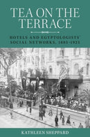 Tea on the Terrace : Hotels and Egyptologists' Social Networks, 1885-1925-9781526166203