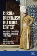 Russian Orientalism in a Global Context : Hybridity, Encounter, and Representation, 1740-1940-9781526166234
