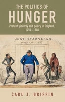 The Politics of Hunger : Protest, Poverty and Policy in England, c. 1750-c. 1840-9781526167033