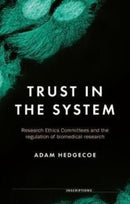 Trust in the System : Research Ethics Committees and the Regulation of Biomedical Research-9781526167057