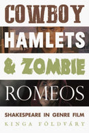 Cowboy Hamlets and Zombie Romeos : Shakespeare in Genre Film-9781526167132