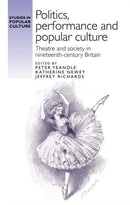 Politics, Performance and Popular Culture : Theatre and Society in Nineteenth-Century Britain-9781526167231