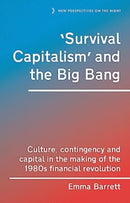 `Survival Capitalism' and the Big Bang : Culture, Contingency and Capital in the Making of the 1980s Financial Revolution-9781526167880