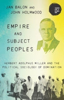 Empire and Subject Peoples : Herbert Adolphus Miller and the Political Sociology of Domination-9781526168603