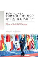 Soft Power and the Future of Us Foreign Policy-9781526169129