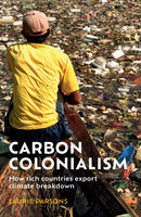 Carbon Colonialism : How Rich Countries Export Climate Breakdown-9781526169181
