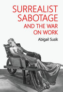 Surrealist Sabotage and the War on Work-9781526169501