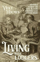 Living with Lodgers : Household Economy and Social Relations in Working-Class Victorian England-9781526170286