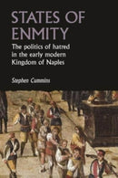 States of Enmity : The Politics of Hatred in the Early Modern Kingdom of Naples-9781526171078